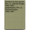 Freedom By The Sword: The U.S. Colored Troops, 1862-1867 (Paperback): The U.S. Colored Troops, 1862-1867 door William A. Dobak