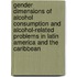Gender Dimensions Of Alcohol Consumption And Alcohol-Related Problems In Latin America And The Caribbean