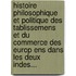 Histoire Philosophique Et Politique Des Tablissemens Et Du Commerce Des Europ Ens Dans Les Deux Indes...