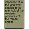 Imperial Cult In The Latin West - Studies In The Ruler Cult Of The Western Provinces Of The Roman Empire door Duncan Fishwick