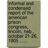 Informal And Condensed Report Of The American Prison Congress, Lincoln, Neb., October 21-26, 1905 ...... door American Correctional Association