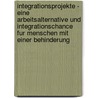 Integrationsprojekte - Eine Arbeitsalternative Und Integrationschance Fur Menschen Mit Einer Behinderung by Mona Bieber
