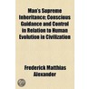 Man's Supreme Inheritance; Conscious Guidance And Control In Relation To Human Evolution In Civilization door Frederick Matthias Alexander