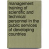 Management Training Of Scientific And Technical Personnel In The Public Services Of Developing Countries door United Nations