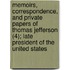 Memoirs, Correspondence, And Private Papers Of Thomas Jefferson (4); Late President Of The United States