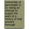Memorials Of Barnstaple (V. 3); Being An Attempt To Supply The Want Of A History Of That Ancient Borough door Joseph Besly Gribble