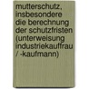 Mutterschutz, Insbesondere Die Berechnung Der Schutzfristen (Unterweisung Industriekauffrau / -Kaufmann) by Anonym