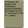 Onderwys Der Jeugd In De Christelyke Godvruchtigheyd, Getrokken Uyt De H. Schrifture En De Hh. Vaders... door Karel Gobinet