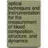 Optical Techniques And Instrumentation For The Measurement Of Blood Composition, Structure, And Dynamics