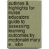 Outlines & Highlights For Nurse Educators Guide To Assessing Learning Outcomes By Mcdonald Mary E., Isbn