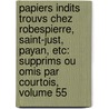 Papiers Indits Trouvs Chez Robespierre, Saint-Just, Payan, Etc: Supprims Ou Omis Par Courtois, Volume 55 by Maximilien Robespierre