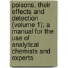 Poisons, Their Effects And Detection (Volume 1); A Manual For The Use Of Analytical Chemists And Experts by Alexander Wynter Blyth