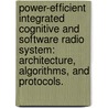 Power-Efficient Integrated Cognitive And Software Radio System: Architecture, Algorithms, And Protocols. door Chia-Han Lee