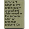 Reports Of Cases At Law And In Equity Argued And Determined In The Supreme Court Of Arkansas (Volume 43) by Arkansas Supreme Court
