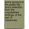 Some Account Of The Public Life, And A Selection From The Unpublished Writings, Of The Earl Of Macartney door Sir John Barrow
