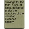 Strivings For The Faith; A Ser. Of Lects. Delivered Under The Auspices Of The Christian Evidence Society door Strivings