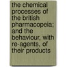 The Chemical Processes Of The British Pharmacopeia; And The Behaviour, With Re-Agents, Of Their Products by Henry J. Church