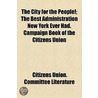 The City For The People!; The Best Administration New York Ever Had. Campaign Book Of The Citizens Union door Citizens Union of the City of York
