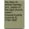 The Diary Of William Bentley D.D., Pastor Of The East Church, Salem, Massachusetts (Volume 2); 1793-1802 door William Bentley