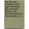 The Life And Writings Of The Right Reverend John Bernard Delany, D.D., Second Bishop Of Manchester, N.H. by John Bernard Delany