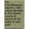The Miscellaneous Reports (109); Cases Decided In The Inferior Courts Of Record Of The State Of New York door New York Superior Court