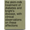 The Skim-Milk Treatment Of Diabetes And Bright's Disease, With Clinical Observations On These Affections by Arthur Scott Donkin