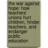 The War Against Hope: How Teachers' Unions Hurt Children, Hinder Teachers, And Endanger Public Education by Rod Paige
