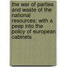 The War Of Parties And Waste Of The National Resources; With A Peep Into The Policy Of European Cabinets by John Bull