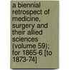 A Biennial Retrospect Of Medicine, Surgery And Their Allied Sciences (Volume 59); For 1865-6 [To 1873-74] door New Sydenham Society
