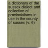 A Dictionary Of The Sussex Dialect And Collection Of Provincialisms In Use In The County Of Sussex (V. 6) door William Douglas Parish