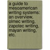 A Guide To Mesoamerican Writing Systems: An Overview, Olmec Writing, Zapotec Writing, Mayan Writing, Etc. door Stella Dawkins