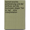 Bertolt Brechts Politisierung Und Der Einfluss Auf Die Buckower Elegie "Hei Er Tag" - Eine Interpretation by Anja Thonig