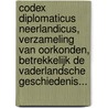 Codex Diplomaticus Neerlandicus, Verzameling Van Oorkonden, Betrekkelijk De Vaderlandsche Geschiedenis... by Nederlands Historisch Genootschap