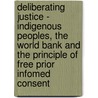 Deliberating Justice - Indigenous Peoples, The World Bank And The Principle Of Free Prior Infomed Consent door Jan L. Dert