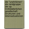 Die "Unehrlichen" Als Randgruppe Der Sp Tmittelalterlichen Gesellschaft: Strukturen Und Lebenssituationen by Professor Jessica Horn