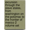 Excursion Through The Slave States, From Washington On The Potomac To The Frontier Of Mexico 2 Volume Set door George William Featherstonhaugh