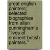 Great English Painters; Selected Biographies From Allan Cunningham's "Lives Of Eminent British Painters." by Allan Cunningham