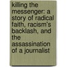 Killing The Messenger: A Story Of Radical Faith, Racism's Backlash, And The Assassination Of A Journalist door Thomas Peele