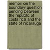 Memoir On The Boundary Question Pending Between The Republic Of Costa Rica And The State Of Nicarauga [!] door Felipe Molina