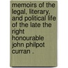 Memoirs Of The Legal, Literary, And Political Life Of The Late The Right Honourable John Philpot Curran . by William O'Regan
