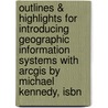 Outlines & Highlights For Introducing Geographic Information Systems With Arcgis By Michael Kennedy, Isbn door Cram101 Textbook Reviews