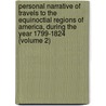 Personal Narrative Of Travels To The Equinoctial Regions Of America, During The Year 1799-1824 (Volume 2) by Professor Alexander Von Humboldt