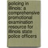 Policing In Illinois: A Comprehensive Promotional Examination Resource For Illinois State Police Officers