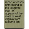 Report Of Cases Determined In The Supreme Court Of Appeals Of The State Of West Virginia From (Volume 60) by West Virginia. Appeals
