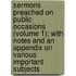 Sermons Preached On Public Occasions (Volume 1); With Notes And An Appendix On Various Important Subjects