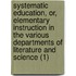 Systematic Education, Or, Elementary Instruction In The Various Departments Of Literature And Science (1)