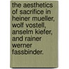 The Aesthetics Of Sacrifice In Heiner Mueller, Wolf Vostell, Anselm Kiefer, And Rainer Werner Fassbinder. door Kym Lanzetta