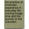 The Practice Of Cinematic Experience In Everyday Life: Moving-Image, Time And The Journey To The Unknown. door Hua-Chu Yen