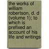The Works Of William Robertson, D. D (Volume 1); To Which Is Prefixed An Account Of His Life And Writings door William Robertson