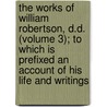 The Works Of William Robertson, D.D. (Volume 3); To Which Is Prefixed An Account Of His Life And Writings door William Robertson
